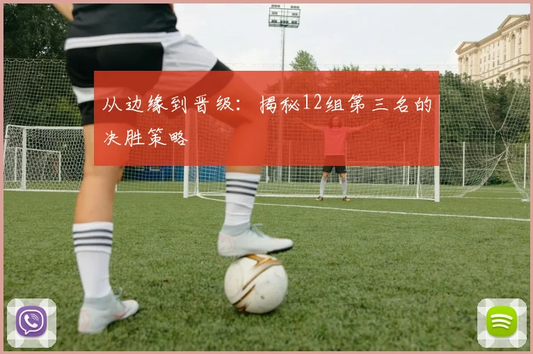 从边缘到晋级：揭秘12组第三名的决胜策略