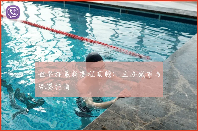 世界杯最新赛程前瞻:主办城市与观赛指南