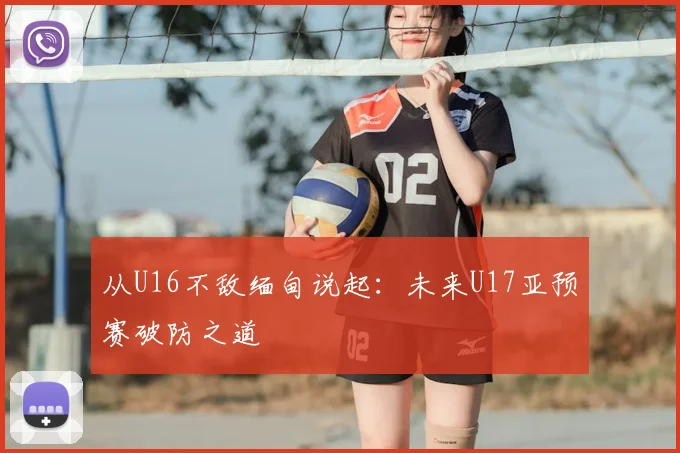 从U16不敌缅甸说起：未来U17亚预赛破防之道