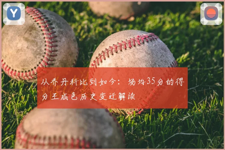 从乔丹科比到如今:场均35分的得分王成色历史变迁解读