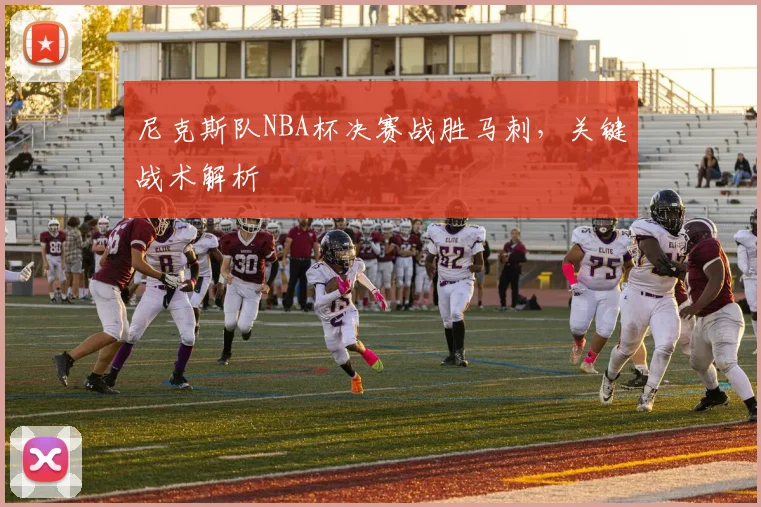尼克斯队NBA杯决赛战胜马刺，关键战术解析