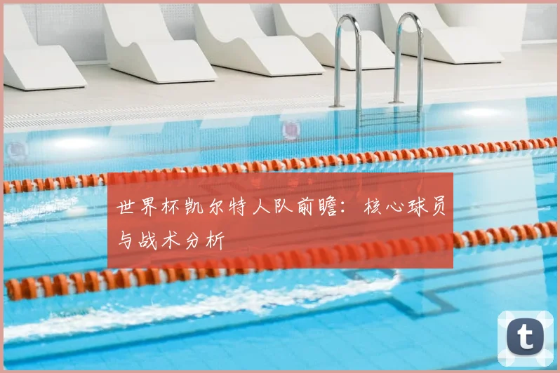 世界杯凯尔特人队前瞻：核心球员与战术分析
